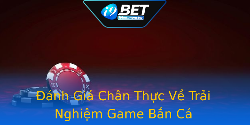 Đánh Giá Chân Thực Về Trải Nghiệm Game Bắn Cá Đánh Giá Chân Thực Về Trải Nghiệm Game Bắn Cá