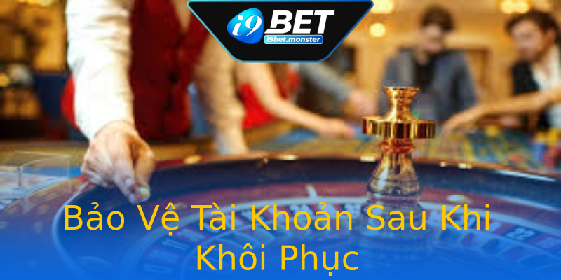 Bảo Vệ Tài Khoản Sau Khi Khôi Phục Bảo Vệ Tài Khoản Sau Khi Khôi Phục