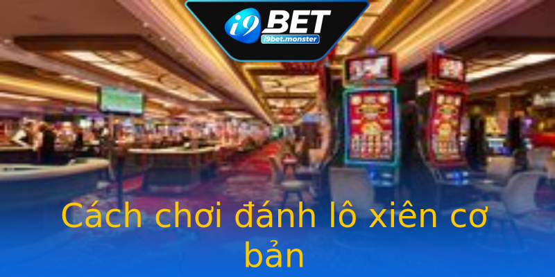 Cách chơi đánh lô xiên cơ bản Cách chơi đánh lô xiên cơ bản