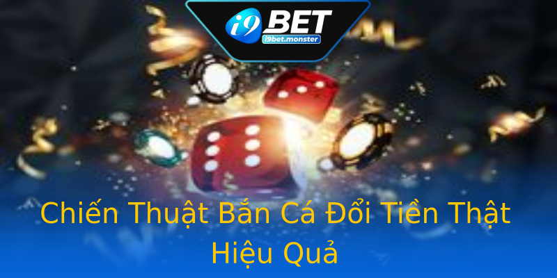 Chiến Thuật Bắn Cá Đổi Tiền Thật Hiệu Quả Chiến Thuật Bắn Cá Đổi Tiền Thật Hiệu Quả