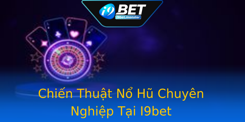 Chiến Thuật Nổ Hũ Chuyên Nghiệp Tại I9bet Chiến Thuật Nổ Hũ Chuyên Nghiệp Tại I9bet