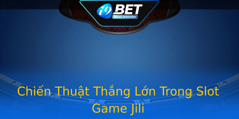 Chiến Thuật Thắng Lớn Trong Slot Game Jili Chiến Thuật Thắng Lớn Trong Slot Game Jili