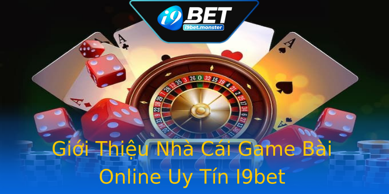 Giới Thiệu Nhà Cái Game Bài Online Uy Tín I9bet Giới Thiệu Nhà Cái Game Bài Online Uy Tín I9bet