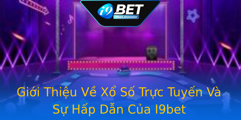 Giới Thiệu Về Xổ Số Trực Tuyến Và Sự Hấp Dẫn Của I9bet Giới Thiệu Về Xổ Số Trực Tuyến Và Sự Hấp Dẫn Của I9bet