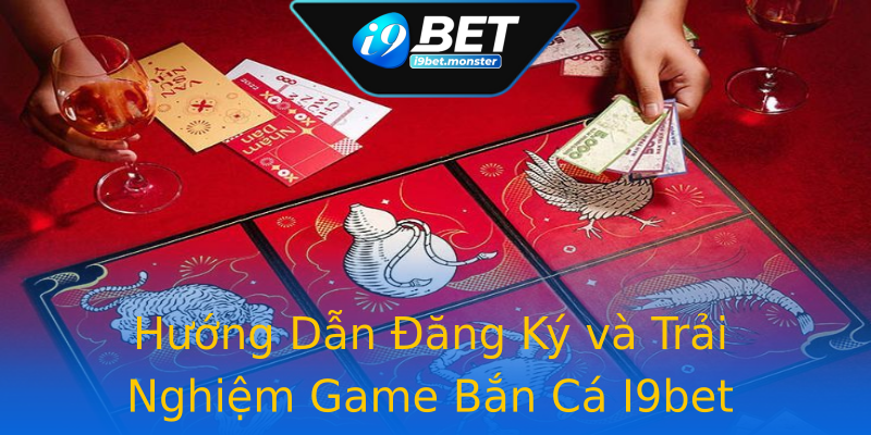 Hướng Dẫn Đăng Ký và Trải Nghiệm Game Bắn Cá I9bet Hướng Dẫn Đăng Ký và Trải Nghiệm Game Bắn Cá I9bet
