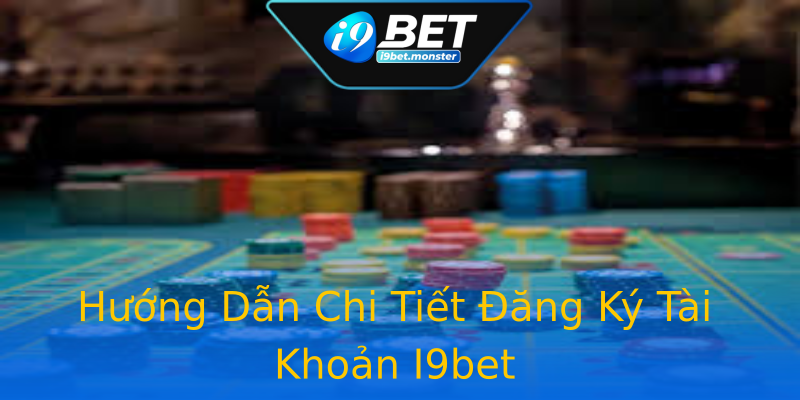 Hướng Dẫn Chi Tiết Đăng Ký Tài Khoản I9bet Hướng Dẫn Chi Tiết Đăng Ký Tài Khoản I9bet