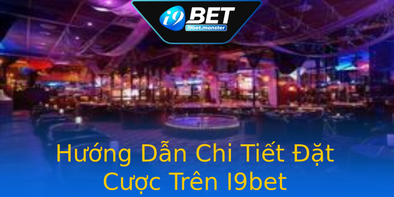 Hướng Dẫn Chi Tiết Đặt Cược Trên I9bet Hướng Dẫn Chi Tiết Đặt Cược Trên I9bet