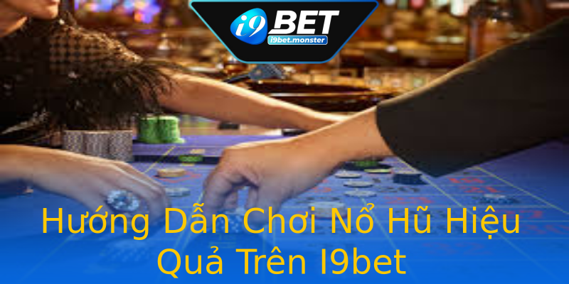 Hướng Dẫn Chơi Nổ Hũ Hiệu Quả Trên I9bet Hướng Dẫn Chơi Nổ Hũ Hiệu Quả Trên I9bet