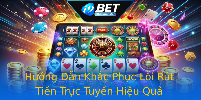 Hướng Dẫn Khắc Phục Lỗi Rút Tiền Trực Tuyến Hiệu Quả Hướng Dẫn Khắc Phục Lỗi Rút Tiền Trực Tuyến Hiệu Quả