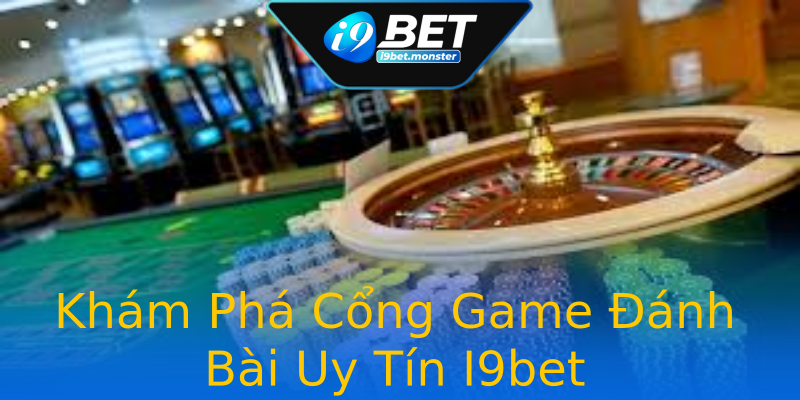 Khám Phá Cổng Game Đánh Bài Uy Tín I9bet Khám Phá Cổng Game Đánh Bài Uy Tín I9bet