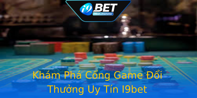 Khám Phá Cổng Game Đổi Thưởng Uy Tín I9bet Khám Phá Cổng Game Đổi Thưởng Uy Tín I9bet