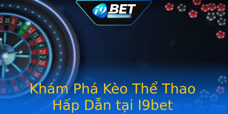 Khám Phá Kèo Thể Thao Hấp Dẫn tại I9bet Khám Phá Kèo Thể Thao Hấp Dẫn tại I9bet