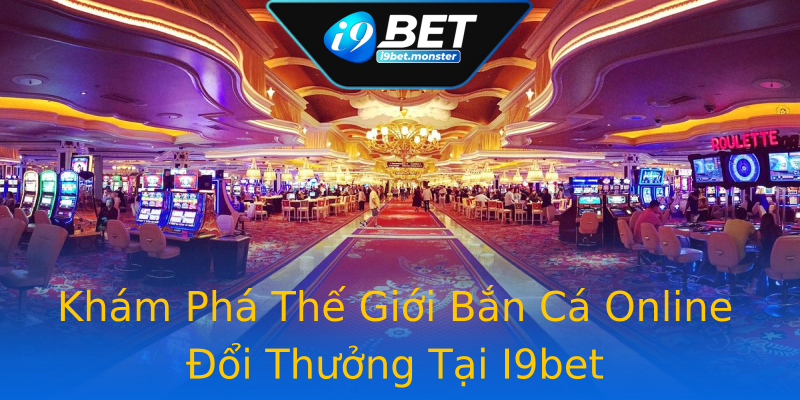 Khám Phá Thế Giới Bắn Cá Online Đổi Thưởng Tại I9bet Khám Phá Thế Giới Bắn Cá Online Đổi Thưởng Tại I9bet