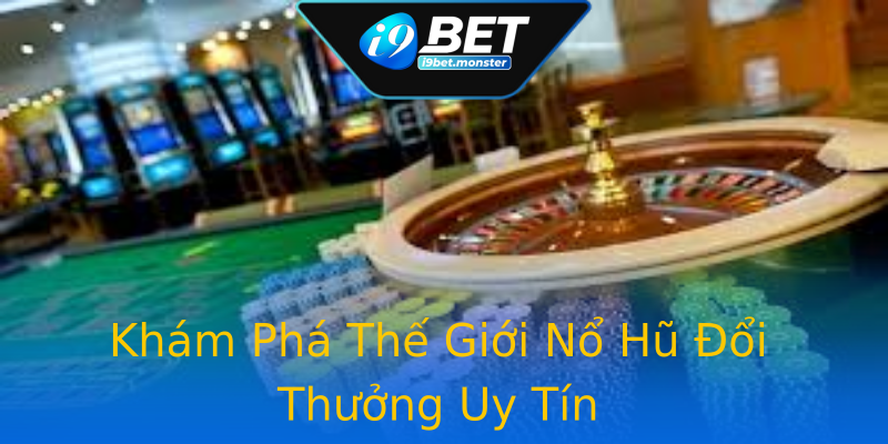 Khám Phá Thế Giới Nổ Hũ Đổi Thưởng Uy Tín Khám Phá Thế Giới Nổ Hũ Đổi Thưởng Uy Tín