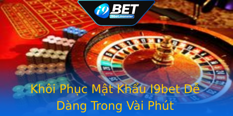 Khôi Phục Mật Khẩu I9bet Dễ Dàng Trong Vài Phút Khôi Phục Mật Khẩu I9bet Dễ Dàng Trong Vài Phút