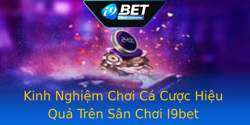 Kinh Nghiệm Chơi Cá Cược Hiệu Quả Trên Sân Chơi I9bet Kinh Nghiệm Chơi Cá Cược Hiệu Quả Trên Sân Chơi I9bet
