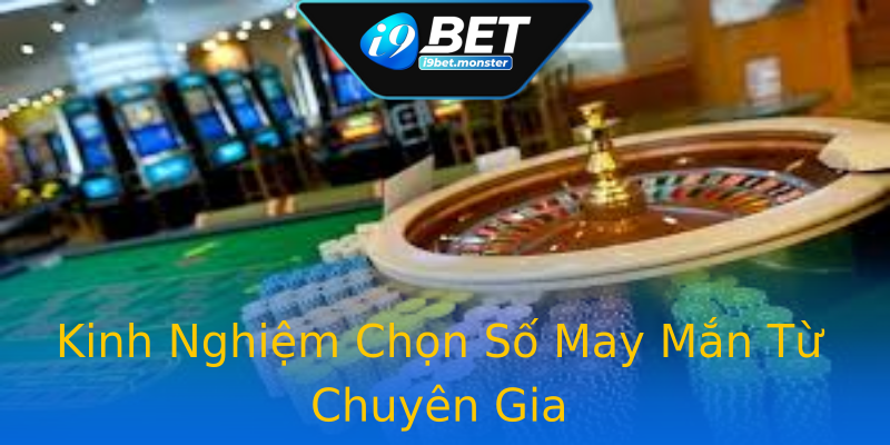 Kinh Nghiệm Chọn Số May Mắn Từ Chuyên Gia Kinh Nghiệm Chọn Số May Mắn Từ Chuyên Gia