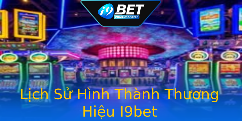 Lịch Sử Hình Thành Thương Hiệu I9bet Lịch Sử Hình Thành Thương Hiệu I9bet