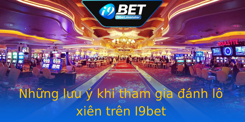 Những lưu ý khi tham gia đánh lô xiên trên I9bet Những lưu ý khi tham gia đánh lô xiên trên I9bet