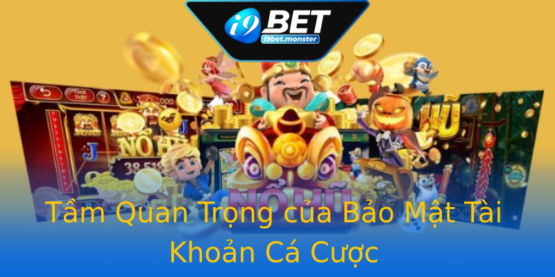Tầm Quan Trọng của Bảo Mật Tài Khoản Cá Cược Tầm Quan Trọng của Bảo Mật Tài Khoản Cá Cược