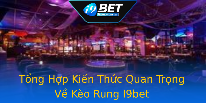 Tổng Hợp Kiến Thức Quan Trọng Về Kèo Rung I9bet Tổng Hợp Kiến Thức Quan Trọng Về Kèo Rung I9bet