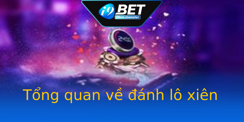 Tổng quan về đánh lô xiên Tổng quan về đánh lô xiên