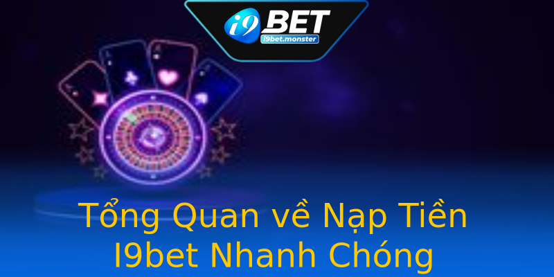 Tổng Quan về Nạp Tiền I9bet Nhanh Chóng Tổng Quan về Nạp Tiền I9bet Nhanh Chóng