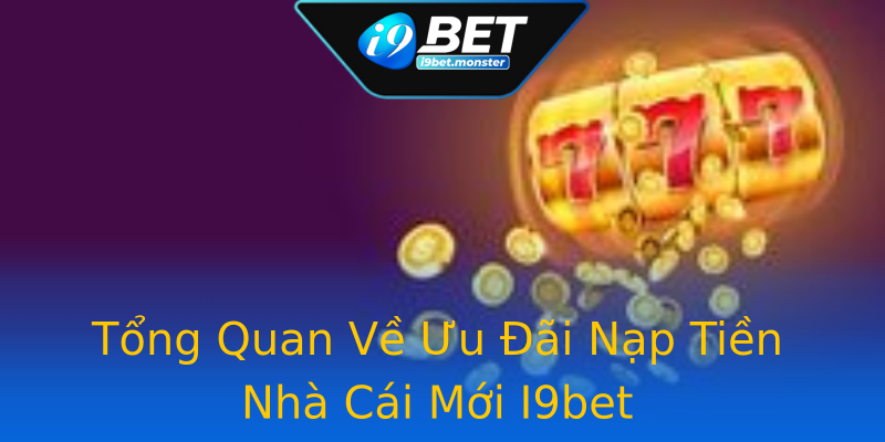Tổng Quan Về Ưu Đãi Nạp Tiền Nhà Cái Mới I9bet Tổng Quan Về Ưu Đãi Nạp Tiền Nhà Cái Mới I9bet