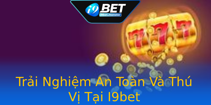 Trải Nghiệm An Toàn Và Thú Vị Tại I9bet Trải Nghiệm An Toàn Và Thú Vị Tại I9bet