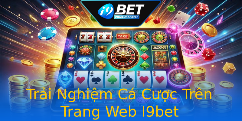 Trải Nghiệm Cá Cược Trên Trang Web I9bet Trải Nghiệm Cá Cược Trên Trang Web I9bet