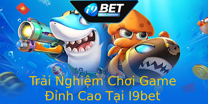 Trải Nghiệm Chơi Game Đỉnh Cao Tại I9bet Trải Nghiệm Chơi Game Đỉnh Cao Tại I9bet